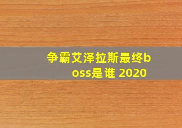 争霸艾泽拉斯最终boss是谁 2020